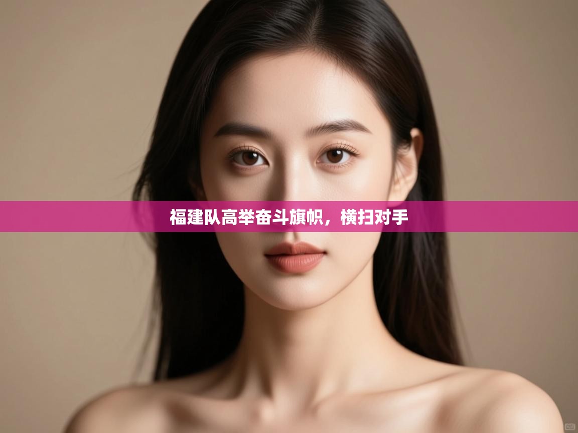 福建队高举奋斗旗帜，横扫对手  第1张