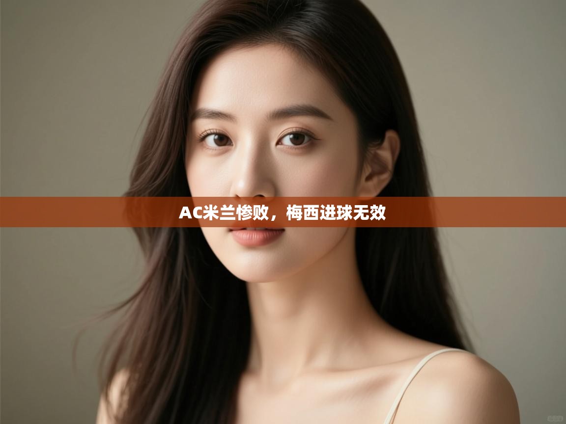 AC米兰惨败，梅西进球无效  第1张