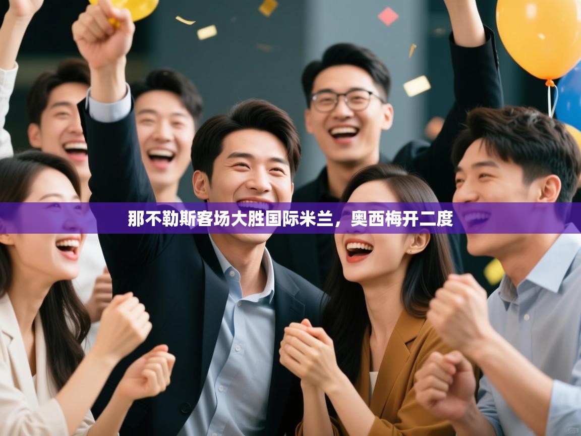 那不勒斯客场大胜国际米兰，奥西梅开二度  第2张