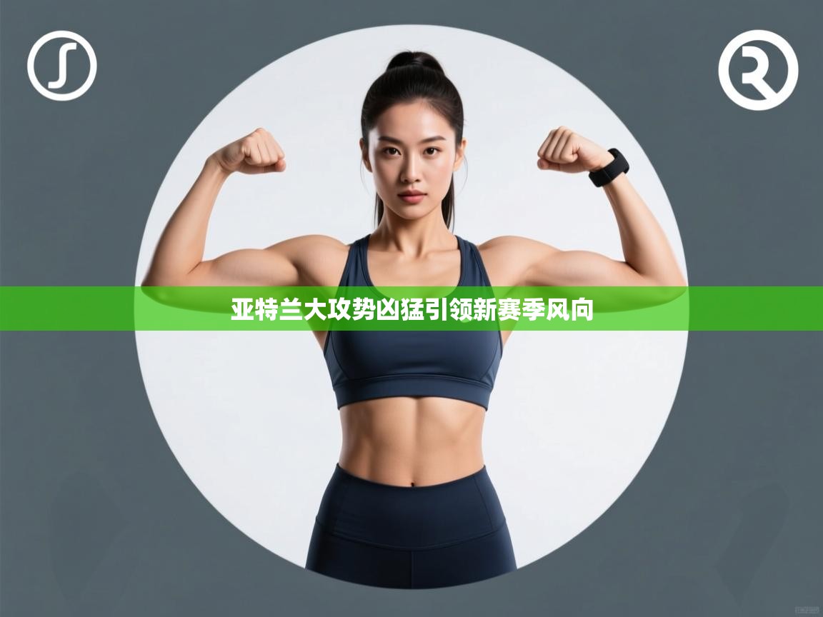 亚特兰大攻势凶猛引领新赛季风向